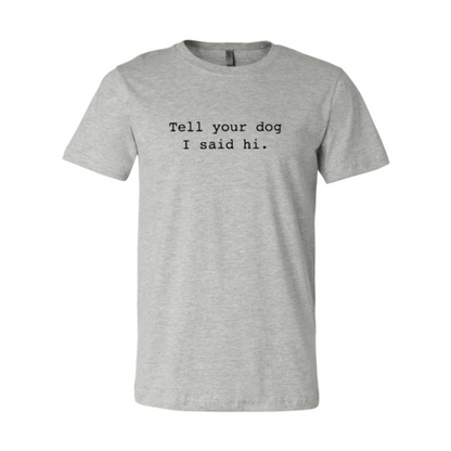 Tell Your Dog That I Said Hi Shirt